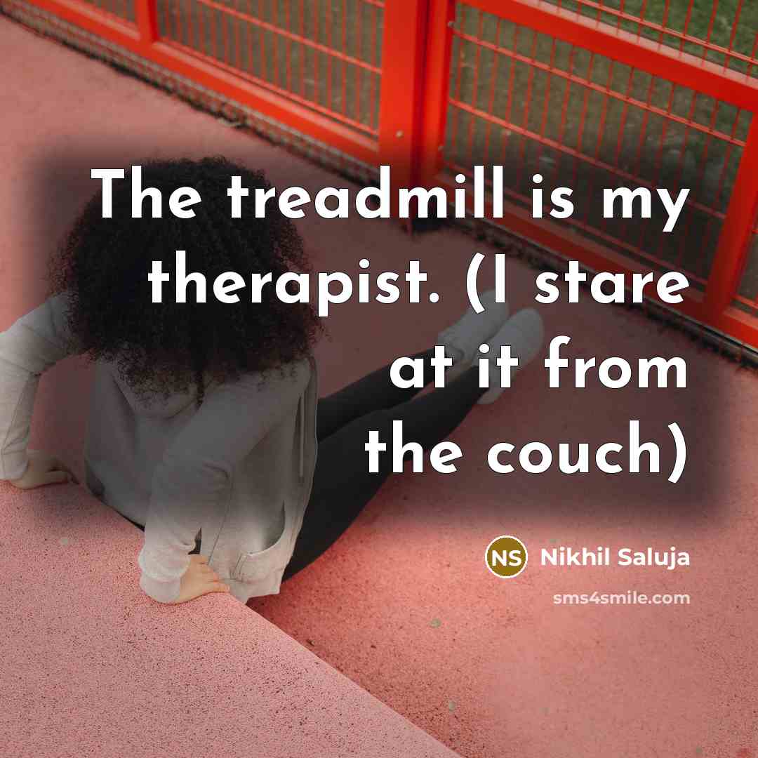 “The treadmill is my therapist. (I stare at it from the couch)” quote by Nikhil Saluja