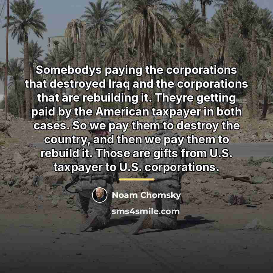 “Somebodys paying the corporations that destroyed Iraq and the corporations…” quote by Noam Chomsky