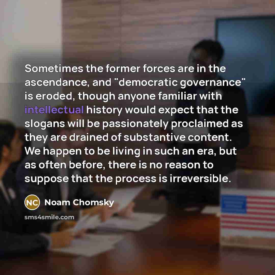 “Sometimes the former forces are in the ascendance, and "democratic…” quote by Noam Chomsky