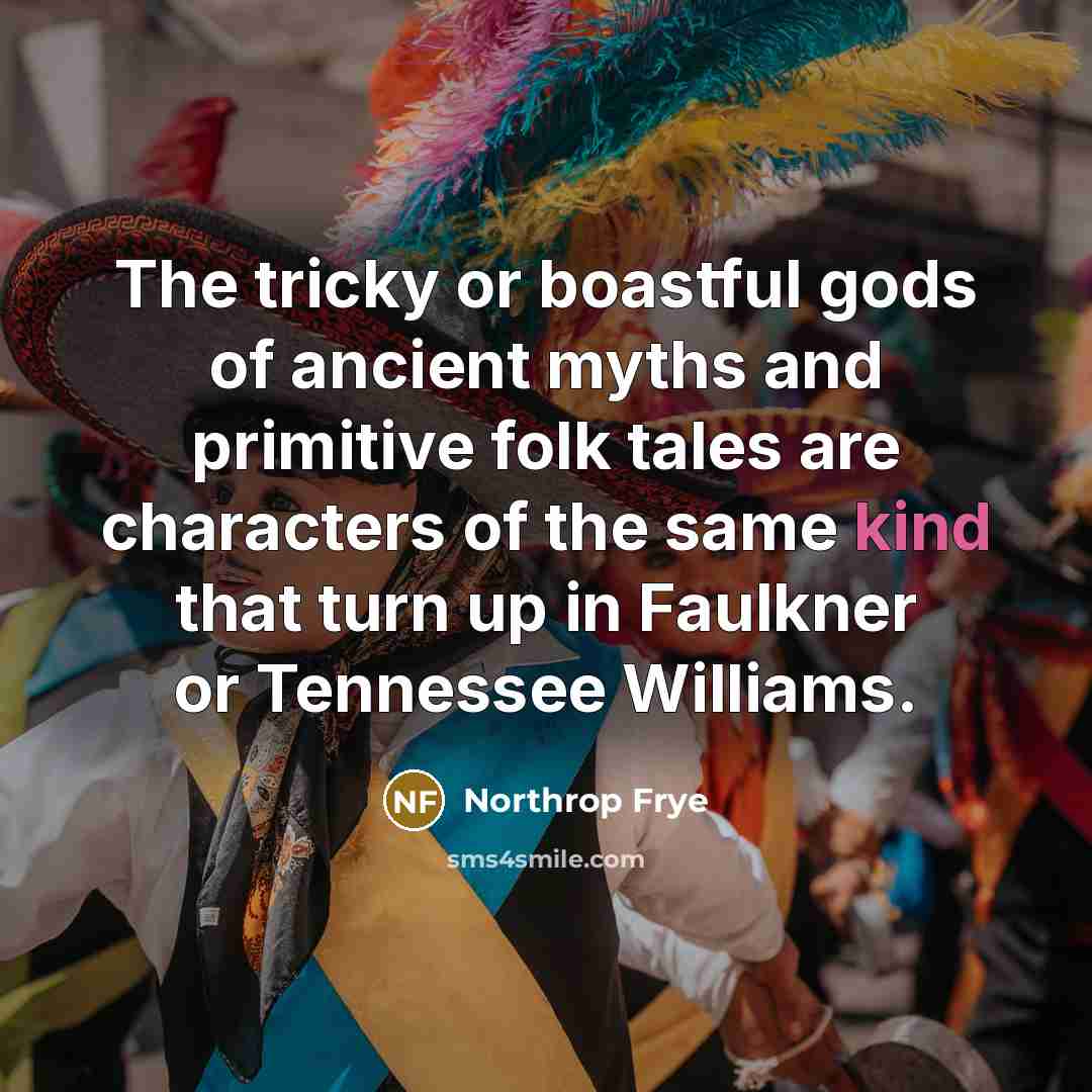 “The tricky or boastful gods of ancient myths and primitive…” quote by Northrop Frye