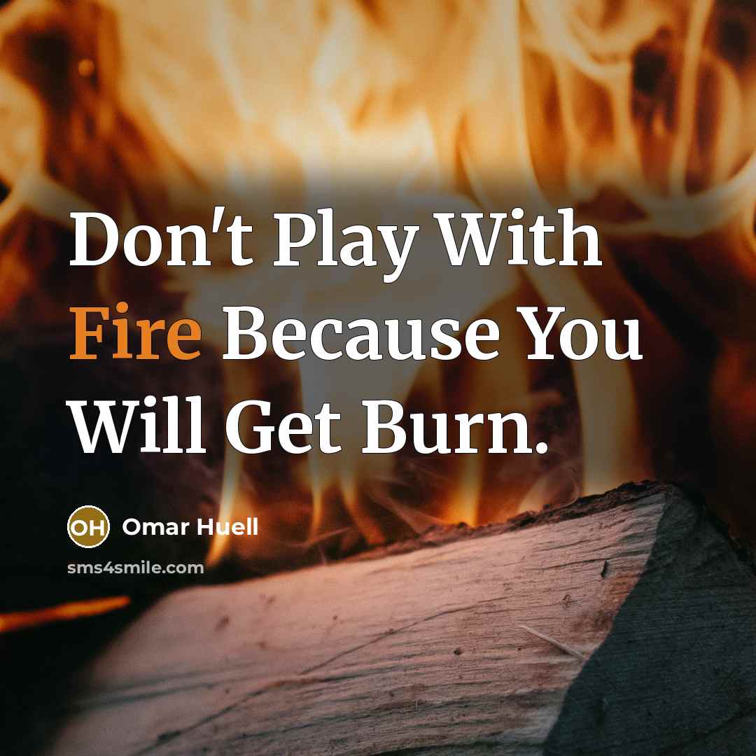 “Don't Play With Fire Because You Will Get Burn.…” quote by Omar Huell