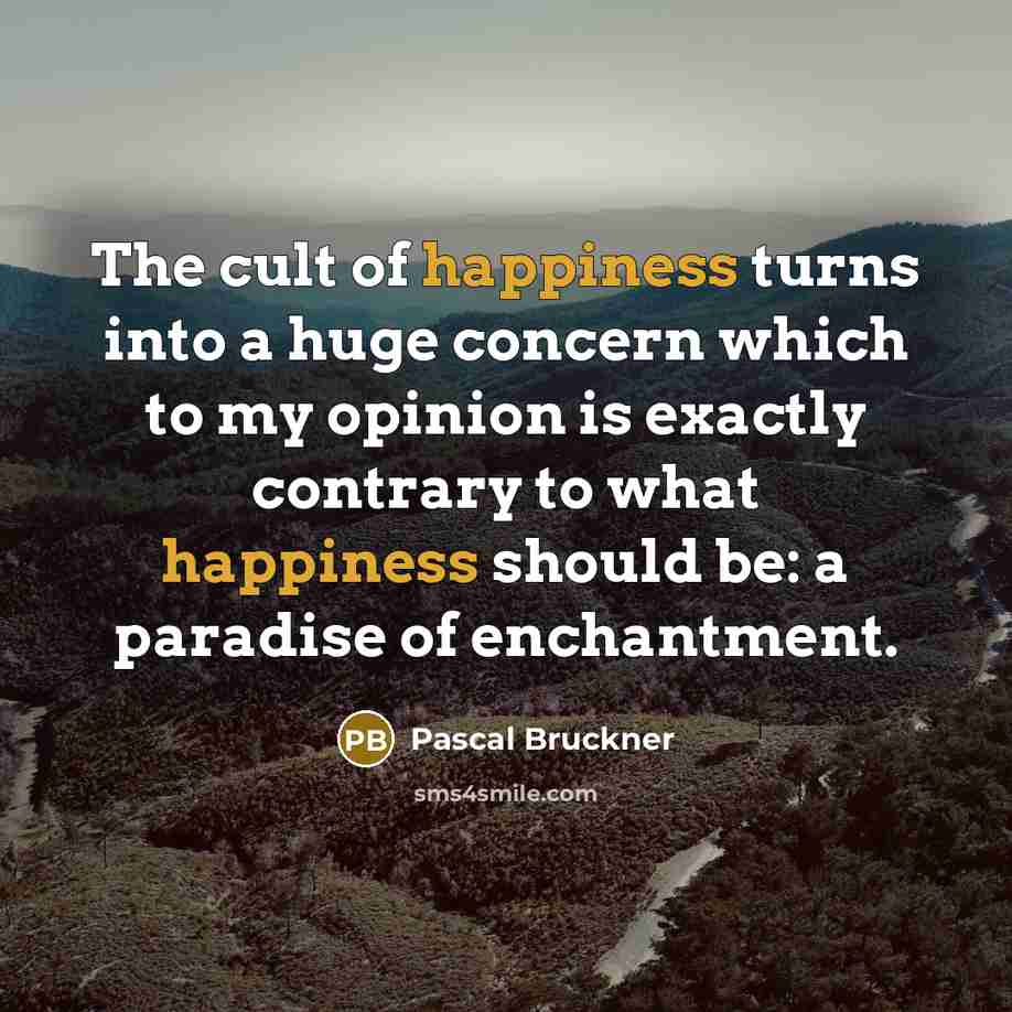 “The cult of happiness turns into a huge concern which…” quote by Pascal Bruckner