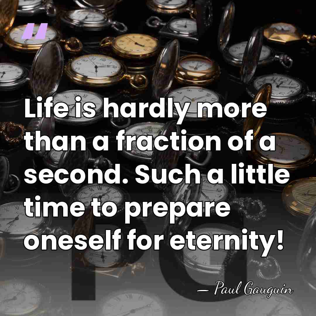 Life is hardly more than a fraction of a second. Such a&hellip; - Paul Gauguin