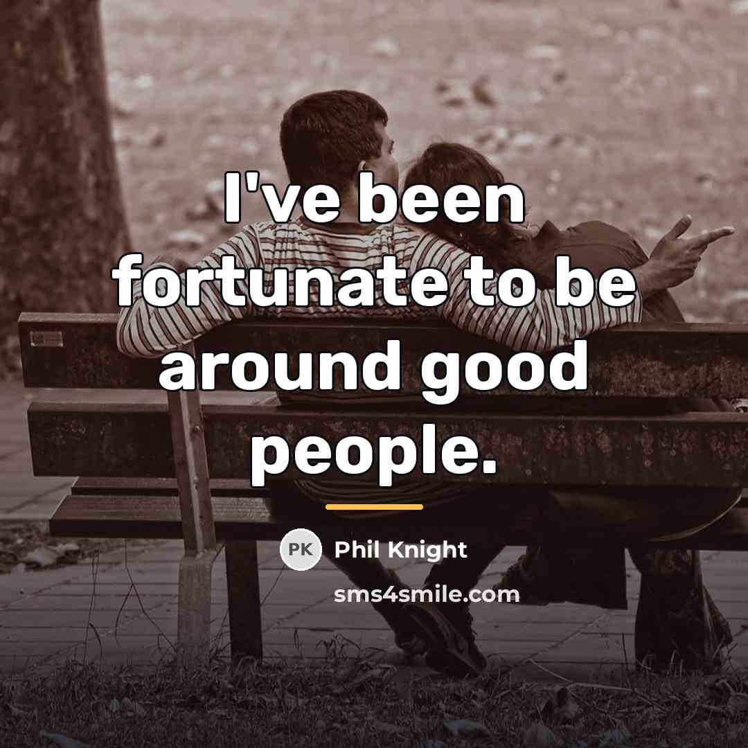 “I've been fortunate to be around good people.…” quote by Phil Knight