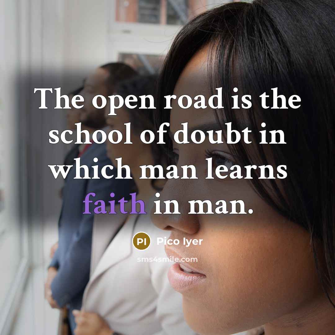 “The open road is the school of doubt in which…” quote by Pico Iyer