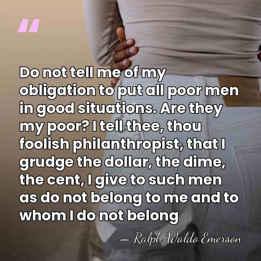 Do not tell me of my obligation to put all poor men&hellip; - Ralph Waldo Emerson