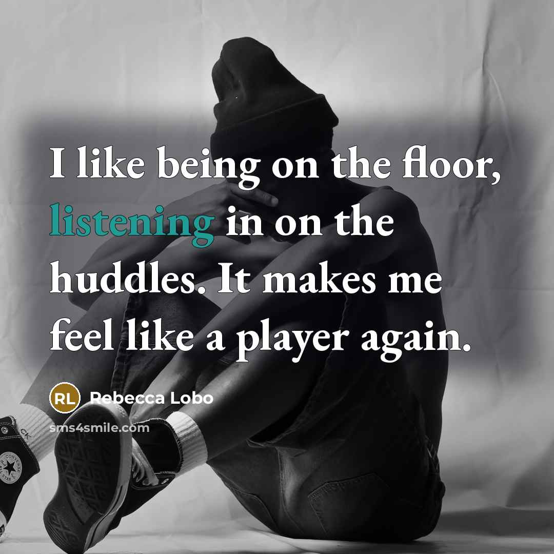 “I like being on the floor, listening in on the…” quote by Rebecca Lobo
