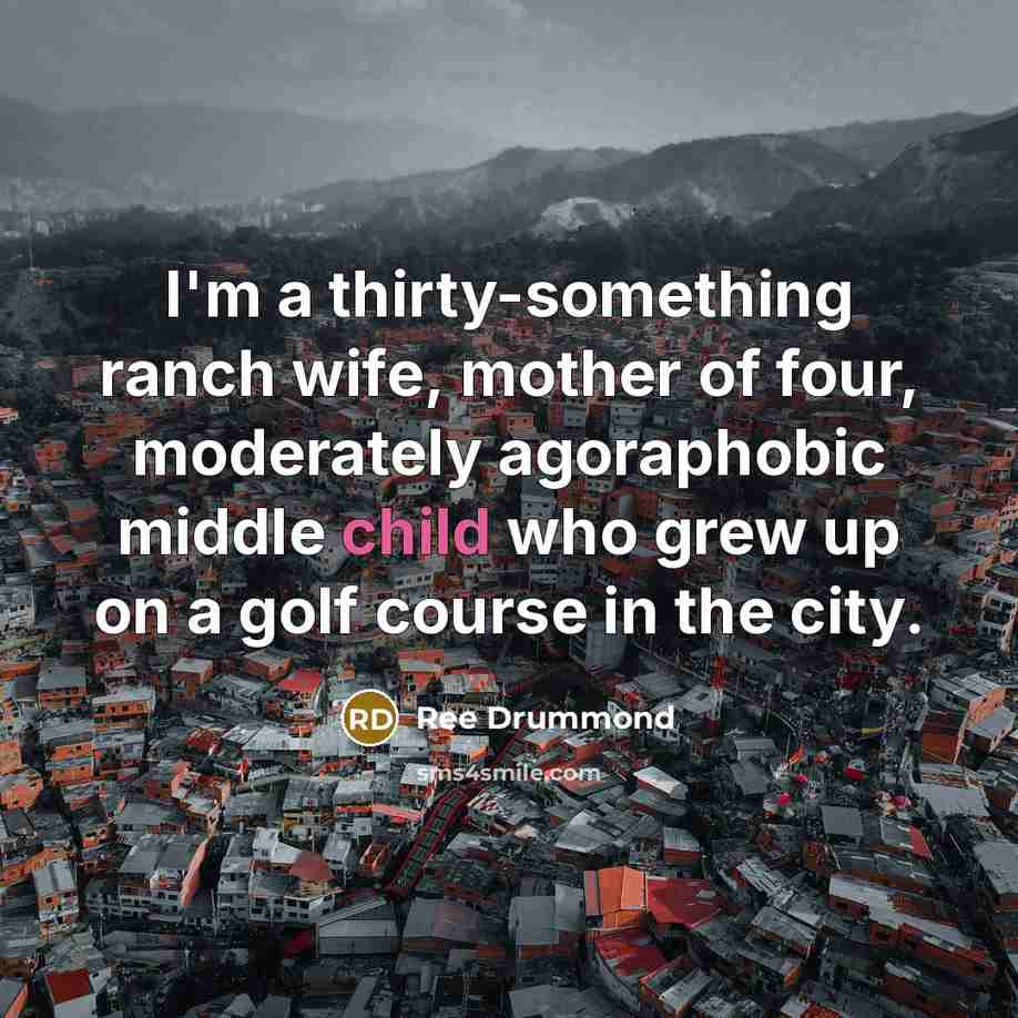 “I'm a thirty-something ranch wife, mother of four, moderately agoraphobic…” quote by Ree Drummond