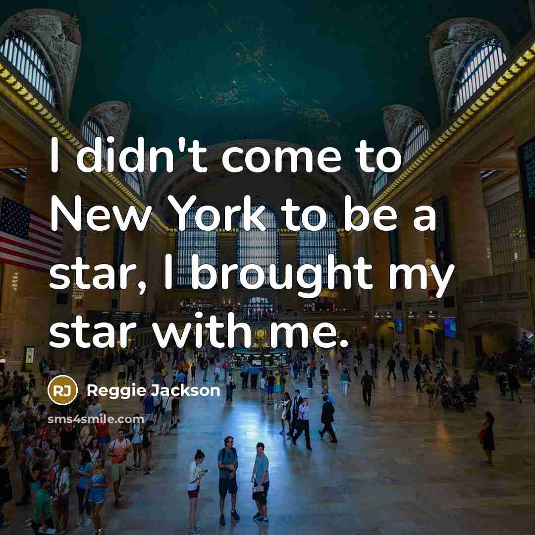 “I didn't come to New York to be a star, I brought my star with me.” quote by Reggie Jackson