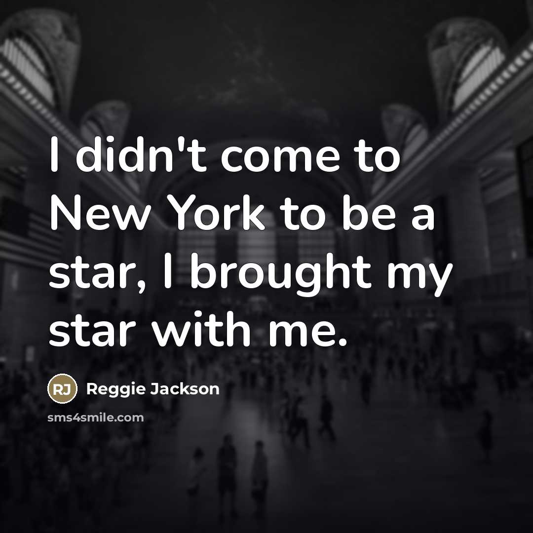 “I didn't come to New York to be a star,…” quote by Reggie Jackson