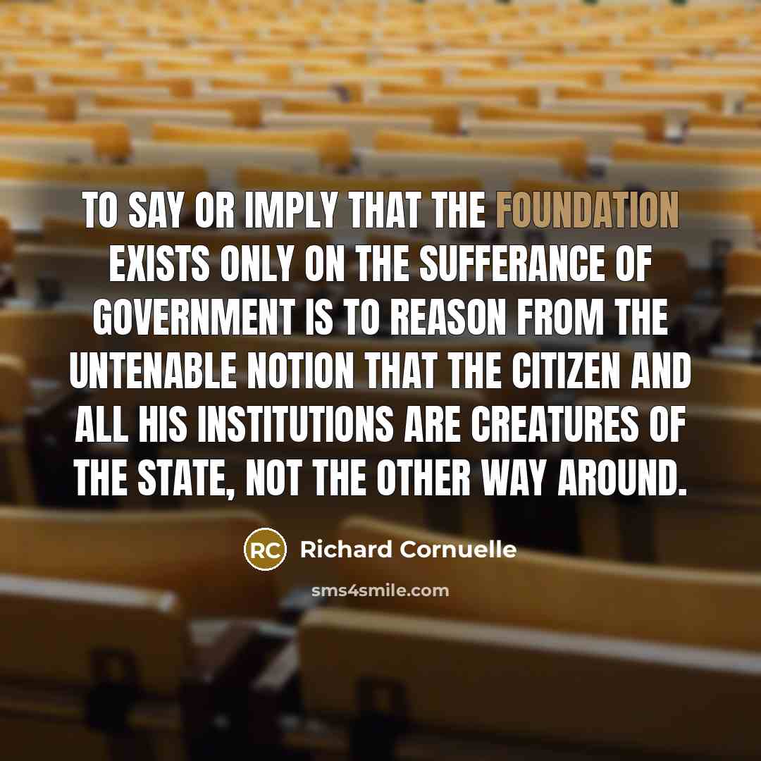 “To say or imply that the foundation exists only on…” quote by Richard Cornuelle