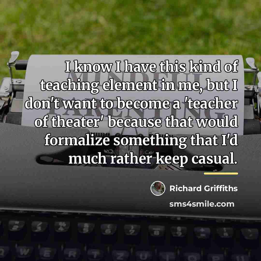 “I know I have this kind of teaching element in…” quote by Richard Griffiths