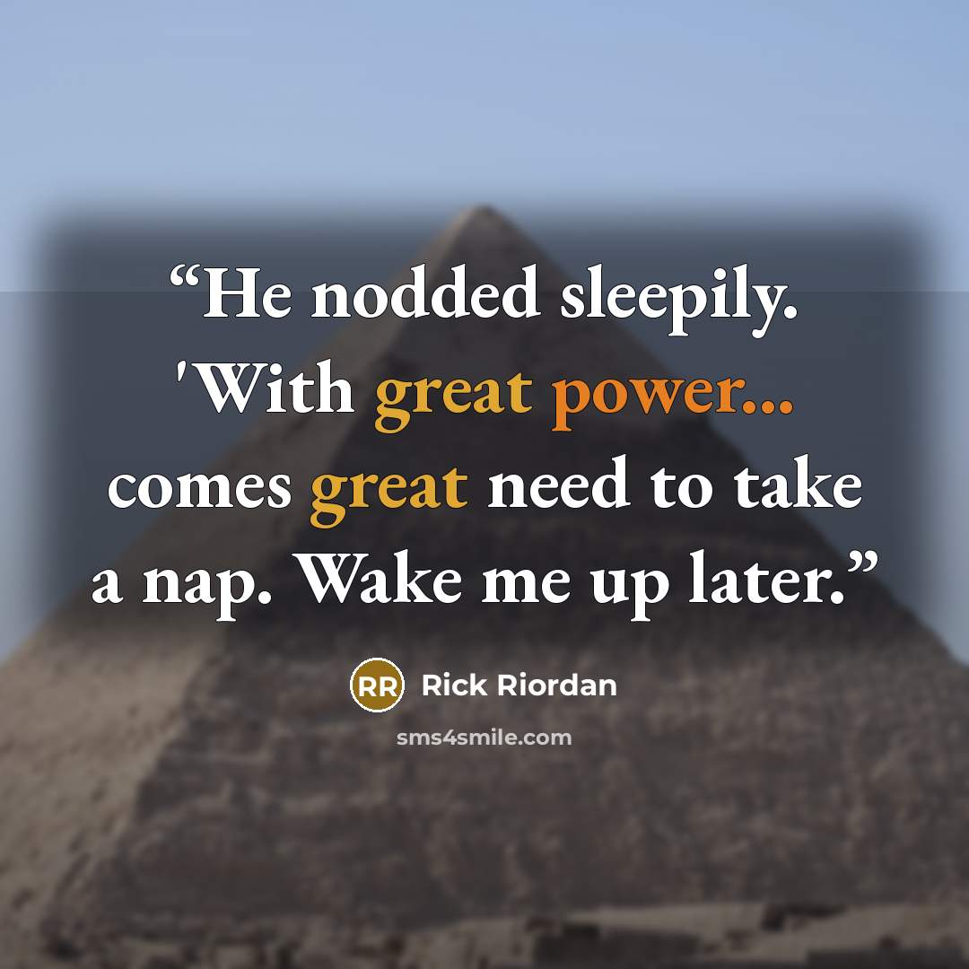 “He nodded sleepily. 'With great power... comes great need to take a nap. Wake me up later.” quote by Rick Riordan