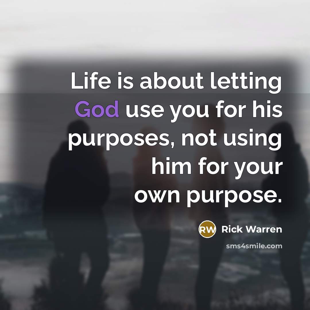 “Life is about letting God use you for his purposes,…” quote by Rick Warren