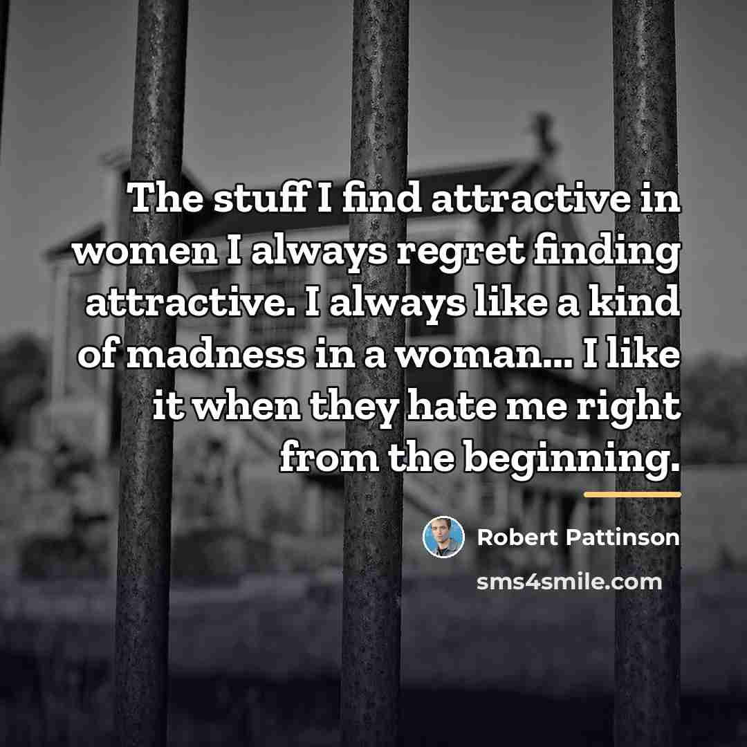 “The stuff I find attractive in women I always regret…” quote by Robert Pattinson