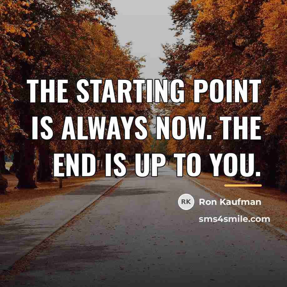“The starting point is always now. The end is up…” quote by Ron Kaufman