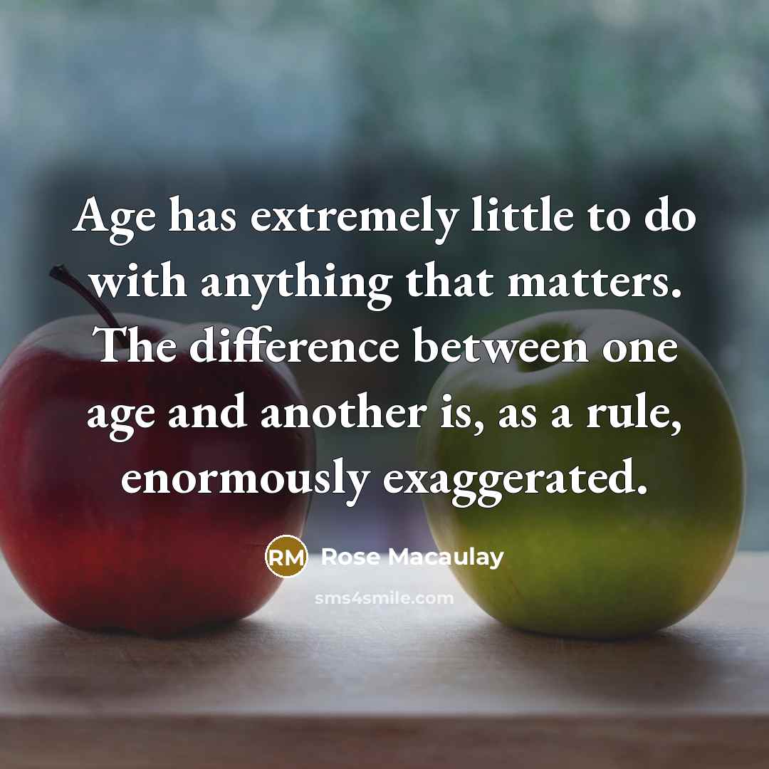 “Age has extremely little to do with anything that matters.…” quote by Rose Macaulay