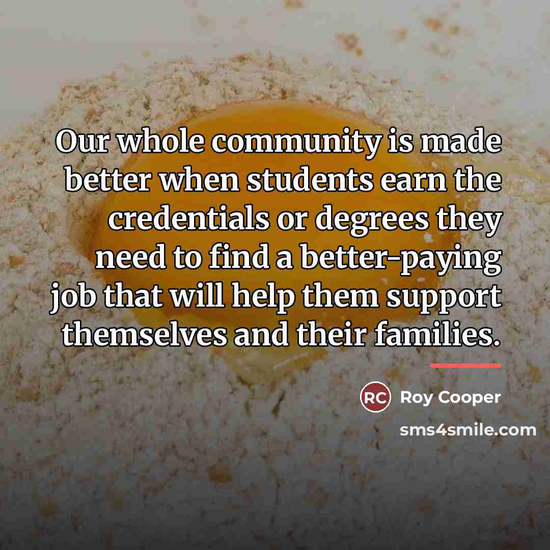 “Our whole community is made better when students earn the…” quote by Roy Cooper