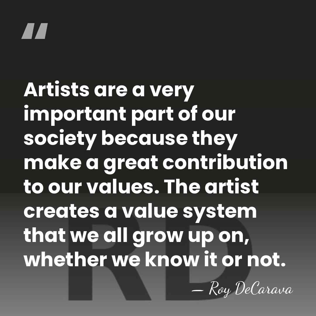 Artists are a very important part of our society because they make&hellip; - Roy DeCarava
