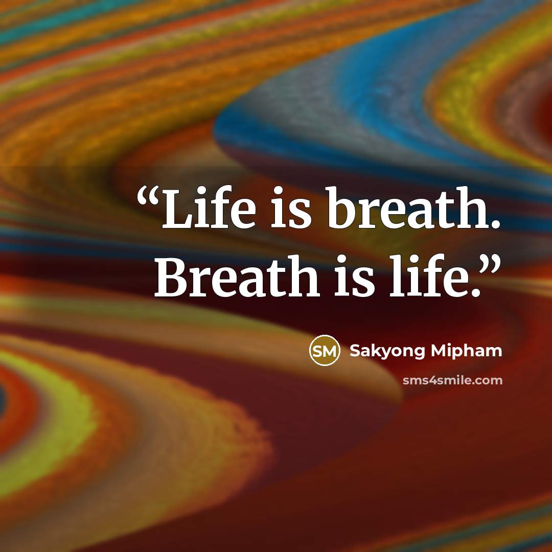 “Life is breath. Breath is life.” quote by Sakyong Mipham