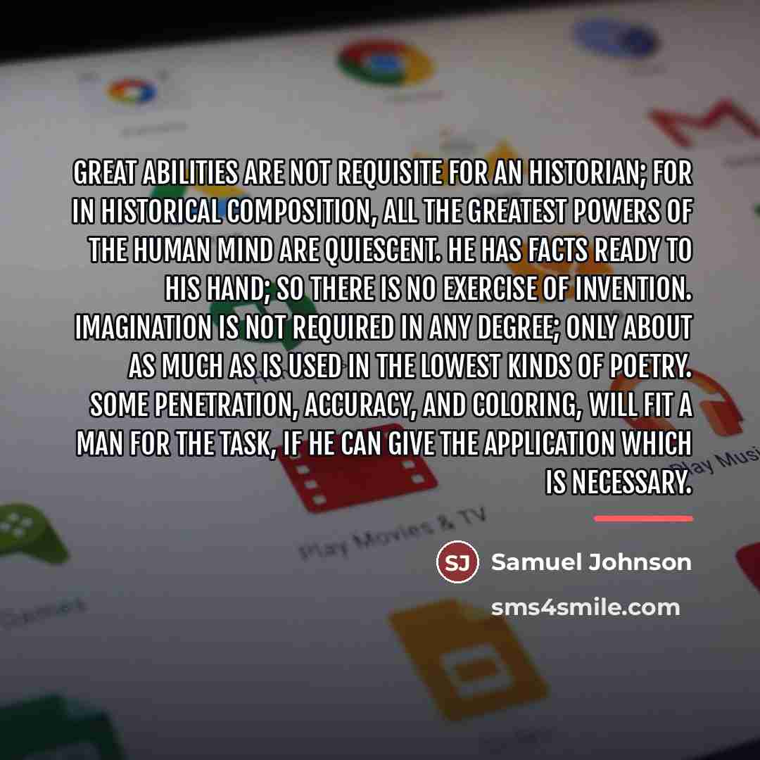“Great abilities are not requisite for an Historian; for in…” quote by Samuel Johnson