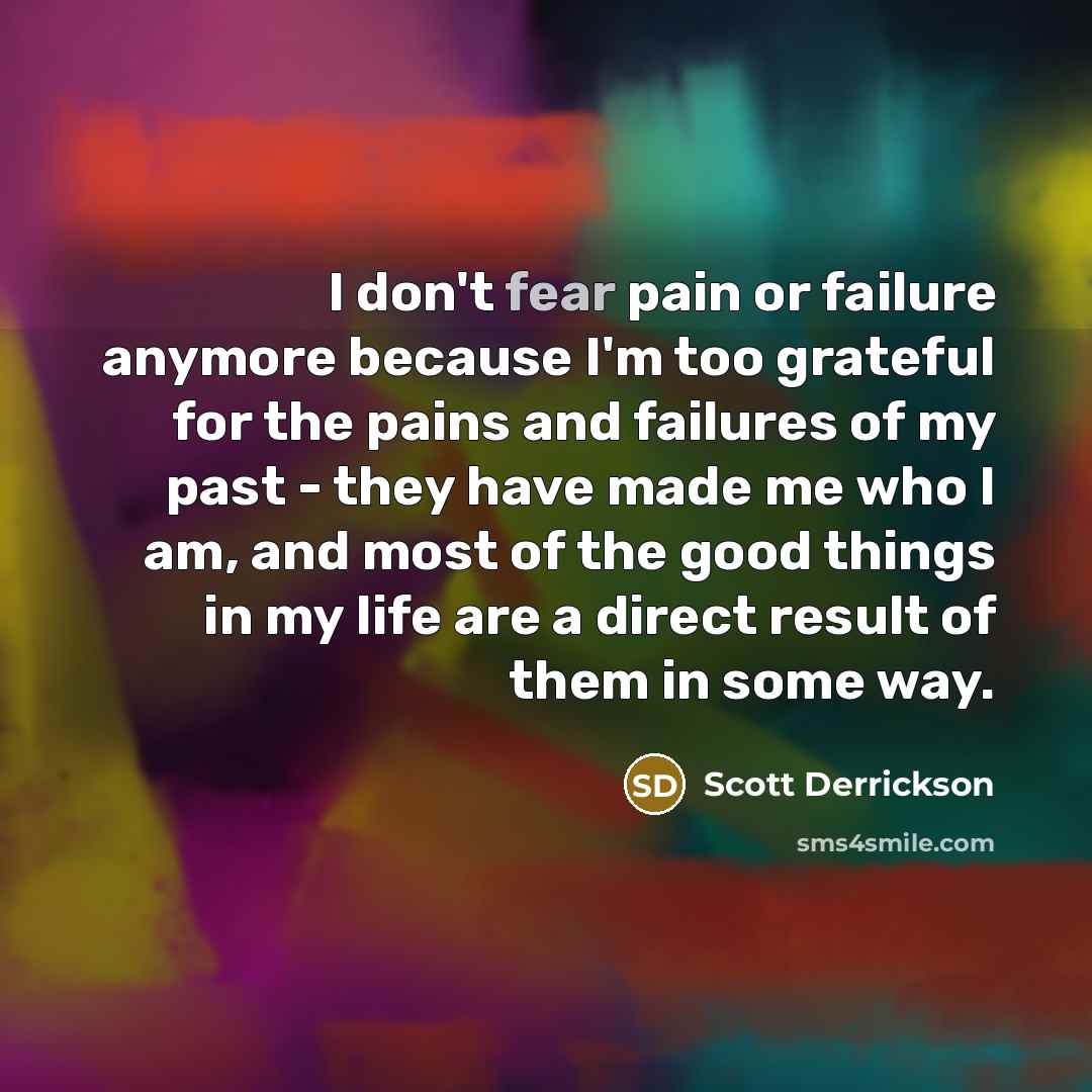 “I don't fear pain or failure anymore because I'm too…” quote by Scott Derrickson