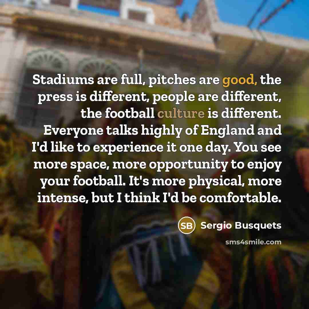 “Stadiums are full, pitches are good, the press is different,…” quote by Sergio Busquets