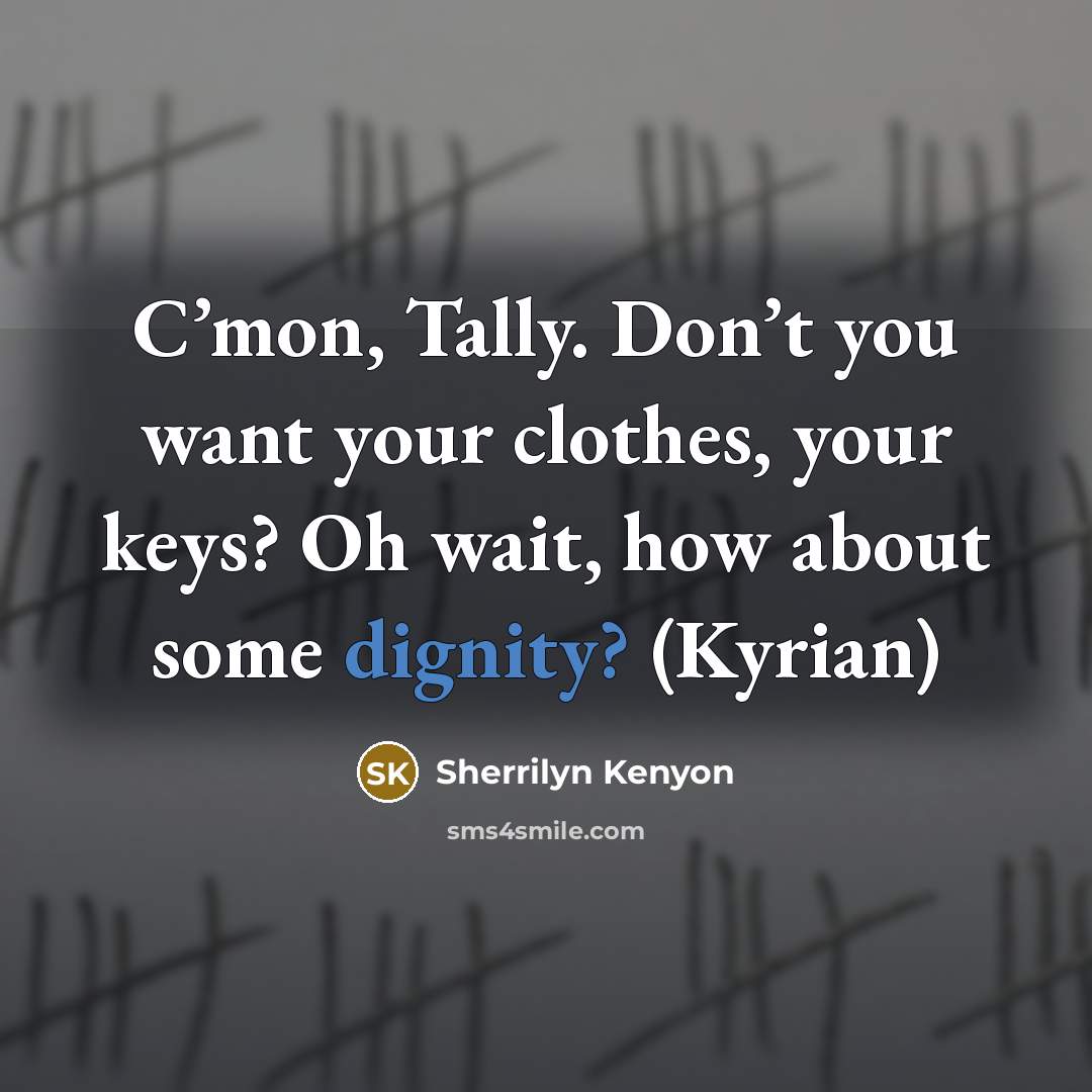 “C’mon, Tally. Don’t you want your clothes, your keys? Oh…” quote by Sherrilyn Kenyon
