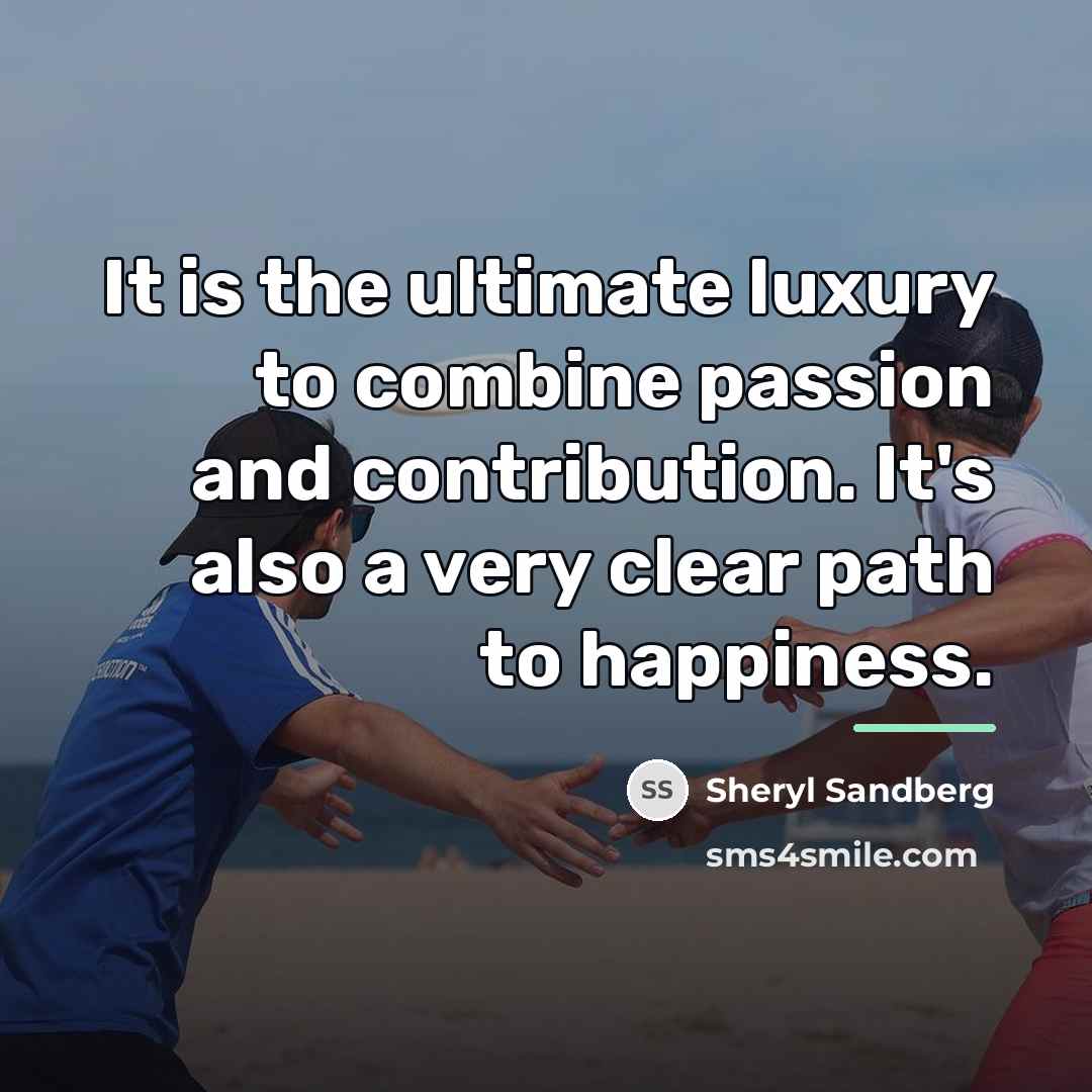 “It is the ultimate luxury to combine passion and contribution.…” quote by Sheryl Sandberg
