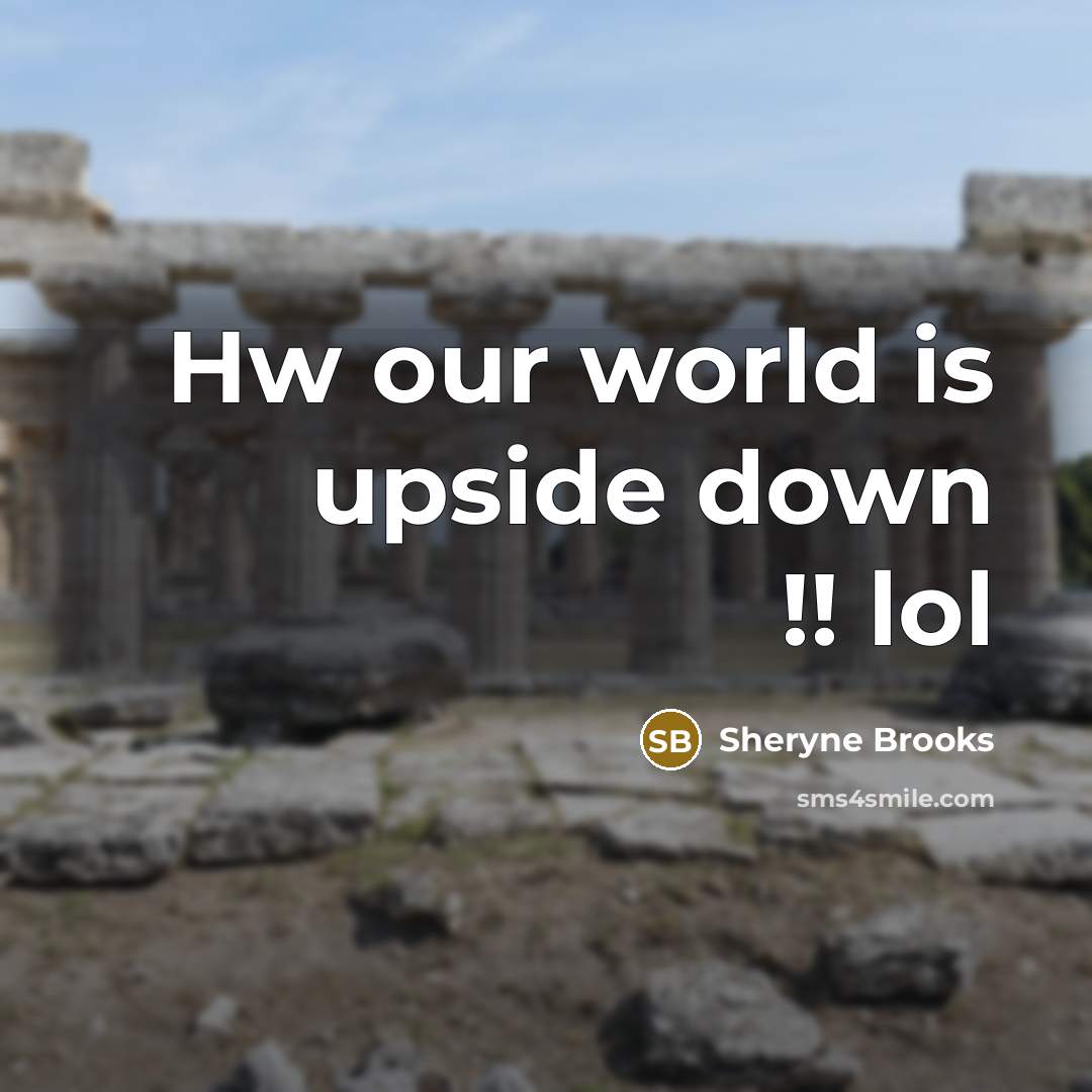 “Hw our world is upside down !! lol…” quote by Sheryne Brooks