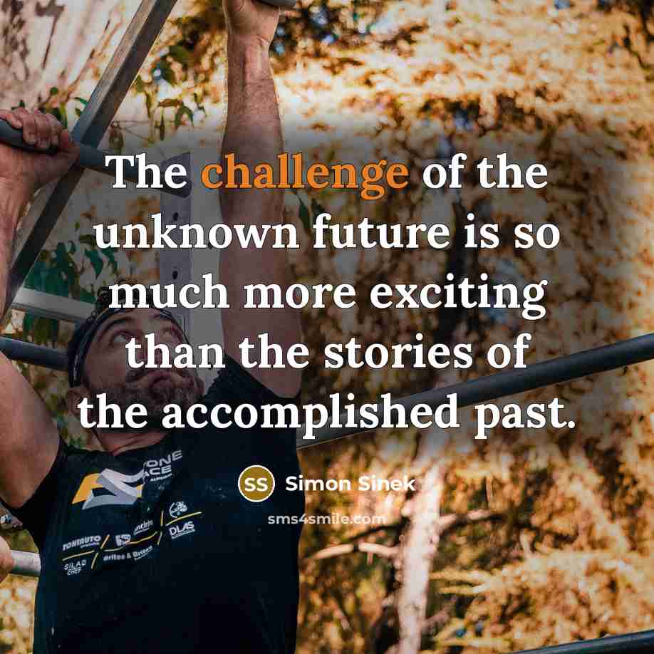 “The challenge of the unknown future is so much more…” quote by Simon Sinek