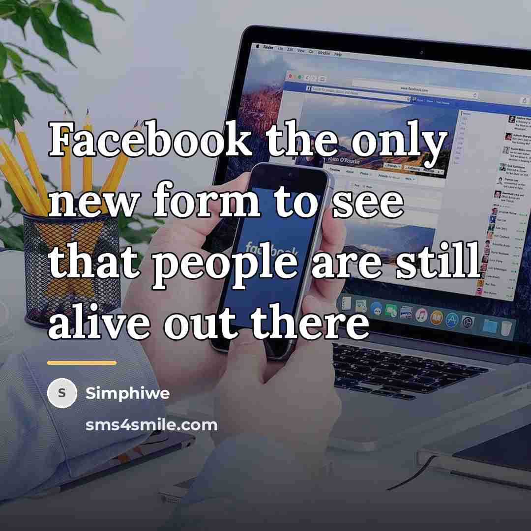 “Facebook the only new form to see that people are…” quote by Simphiwe