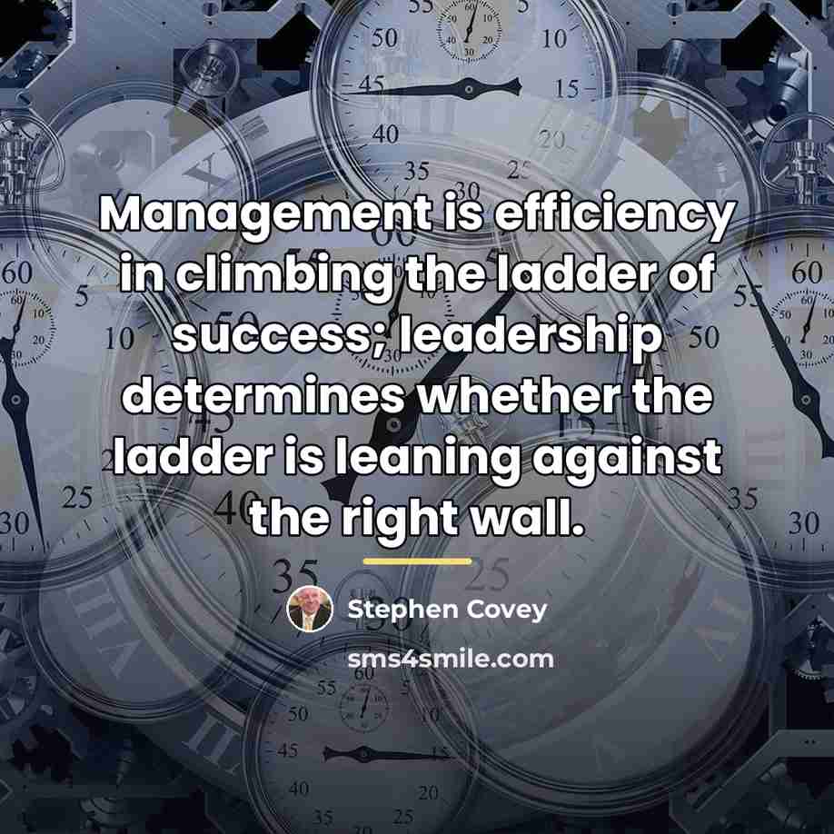 “Management is efficiency in climbing the ladder of success; leadership…” quote by Stephen Covey