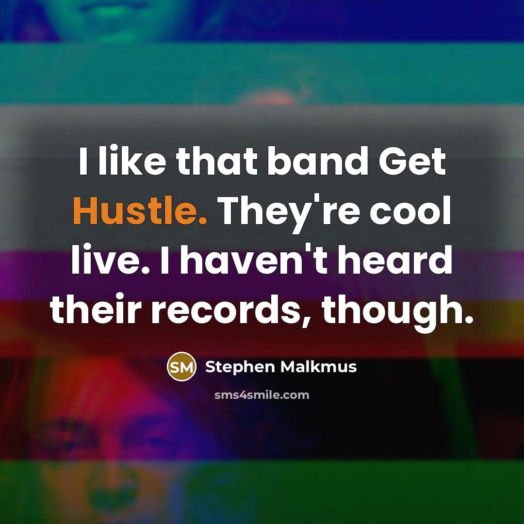“I like that band Get Hustle. They're cool live. I…” quote by Stephen Malkmus