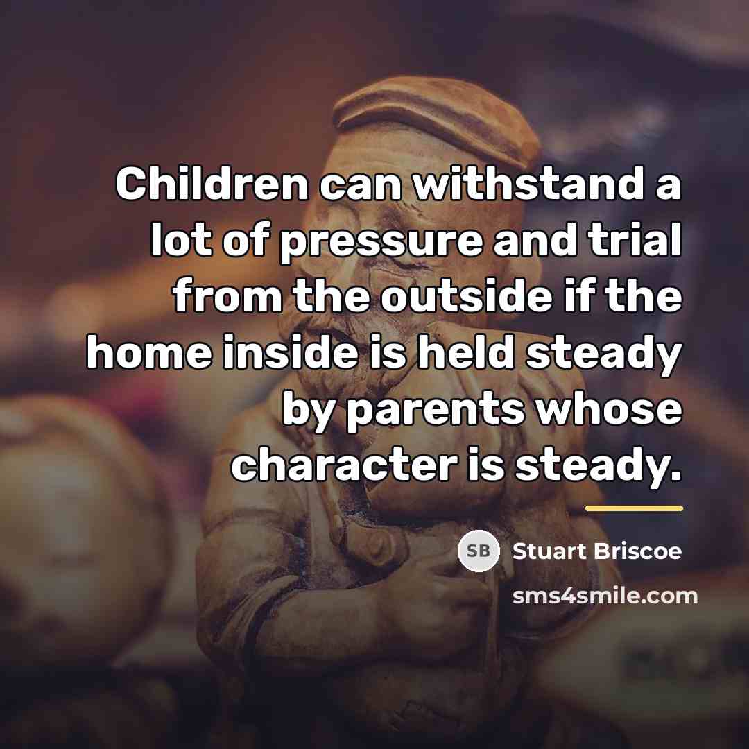 “Children can withstand a lot of pressure and trial from…” quote by Stuart Briscoe