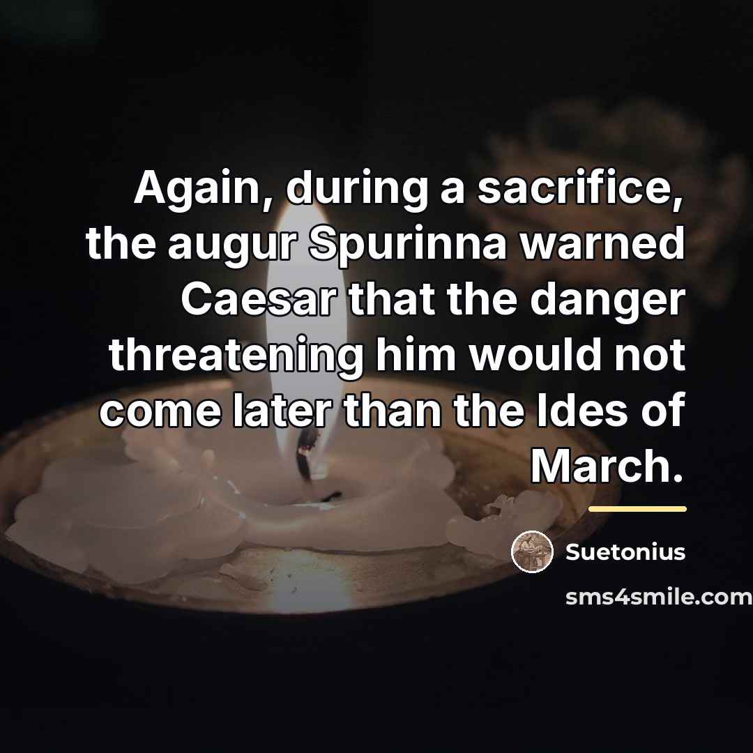 “Again, during a sacrifice, the augur Spurinna warned Caesar that…” quote by Suetonius