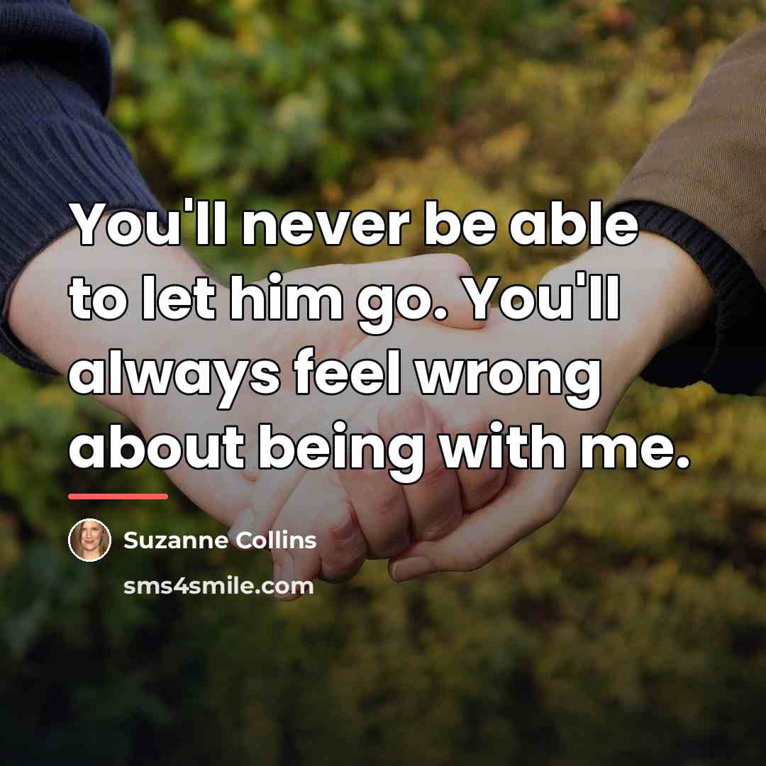 “You'll never be able to let him go. You'll always…” quote by Suzanne Collins