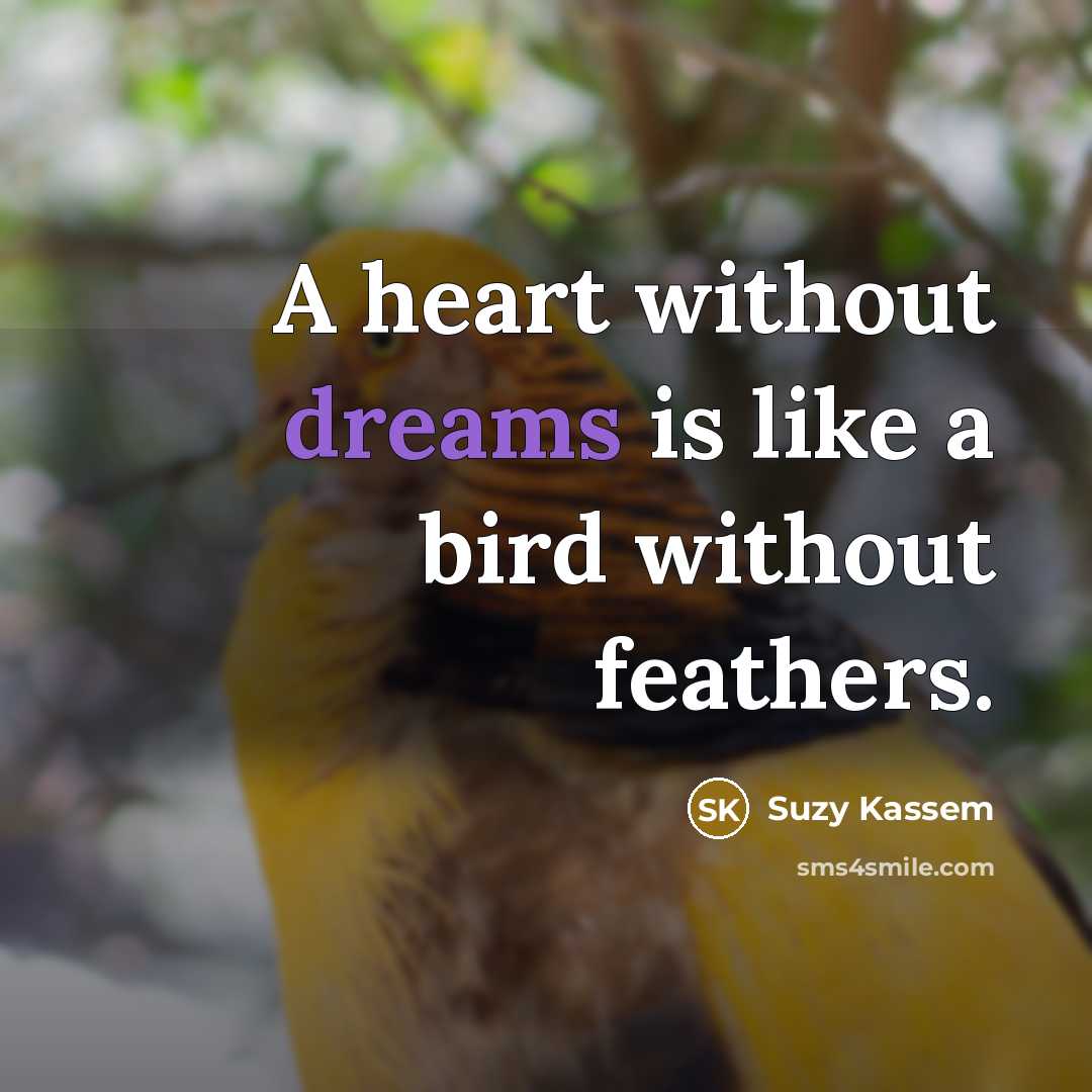 “A heart without dreams is like a bird without feathers.…” quote by Suzy Kassem