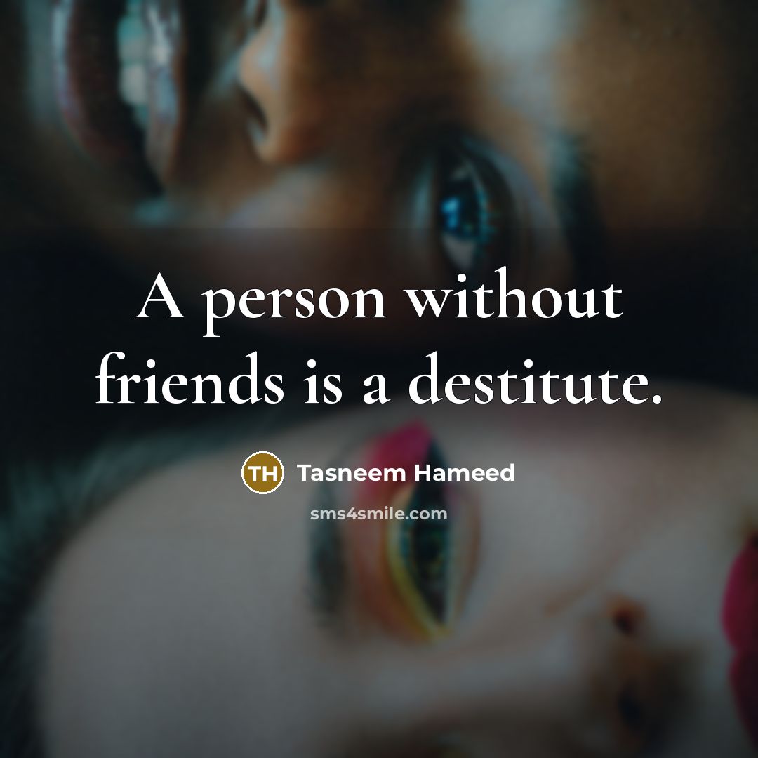 “A person without friends is a destitute.…” quote by Tasneem Hameed