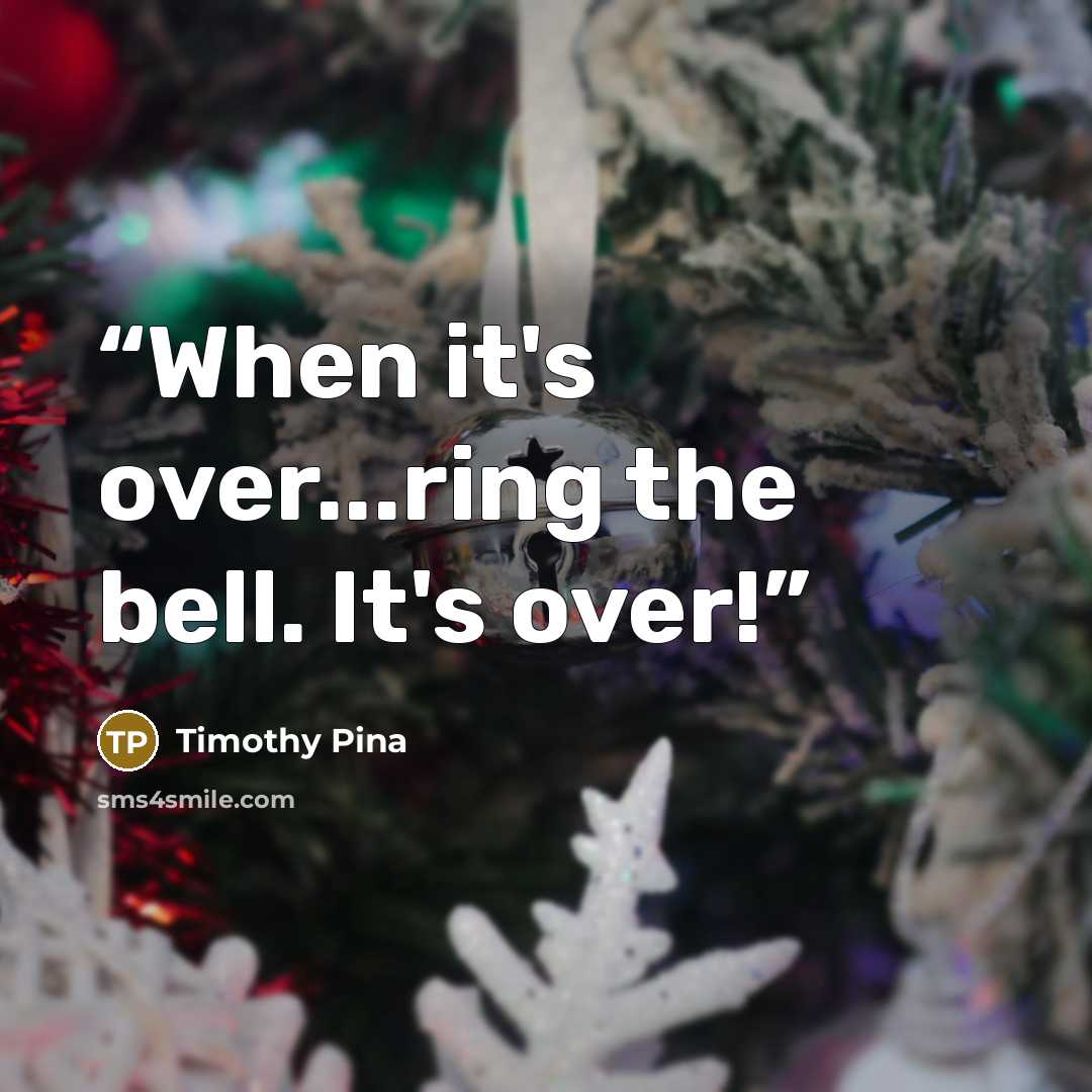 “When it's over...ring the bell. It's over!” quote by Timothy Pina