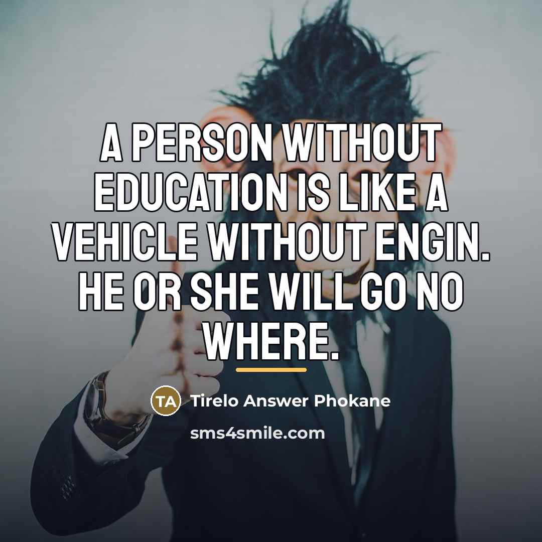 “A person without education is like a vehicle without engin.…” quote by Tirelo Answer Phokane