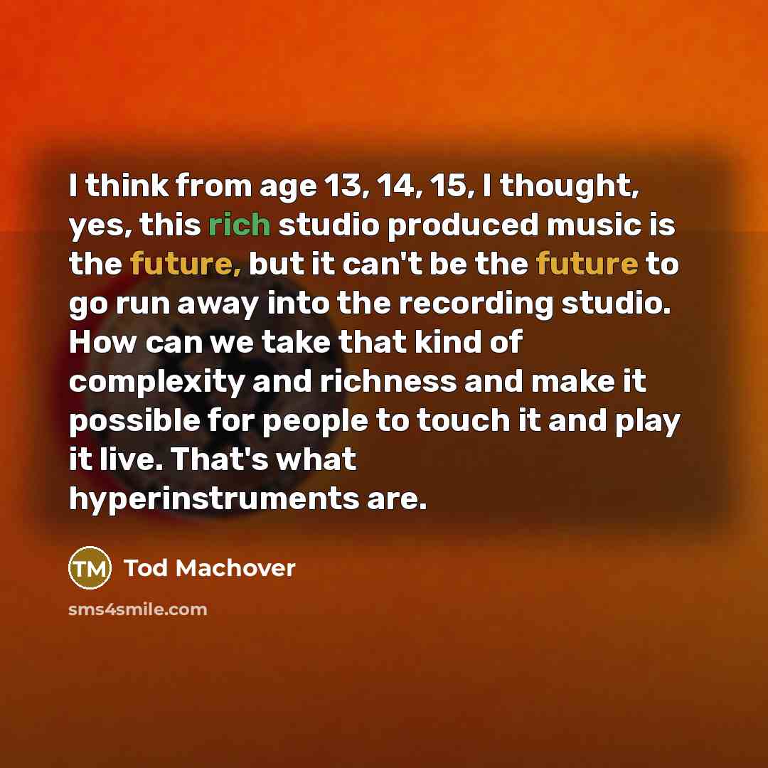“I think from age 13, 14, 15, I thought, yes,…” quote by Tod Machover