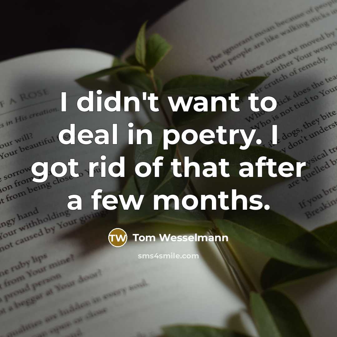 “I didn't want to deal in poetry. I got rid…” quote by Tom Wesselmann