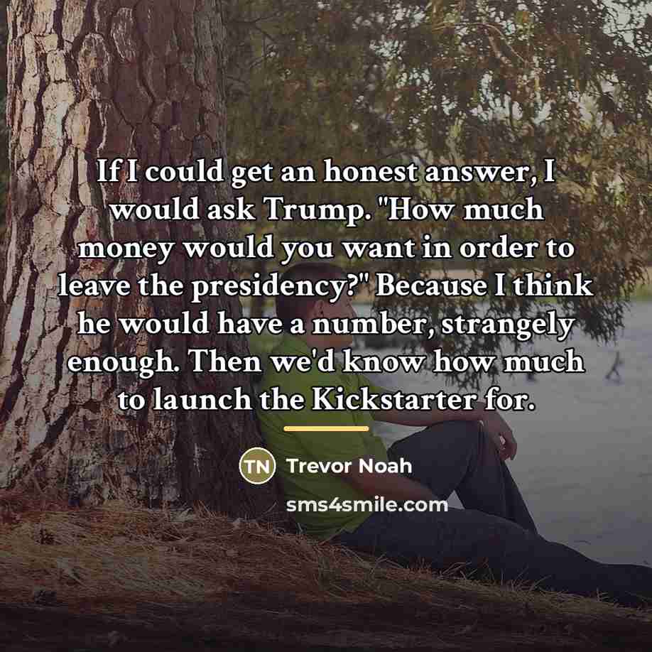 “If I could get an honest answer, I would ask…” quote by Trevor Noah