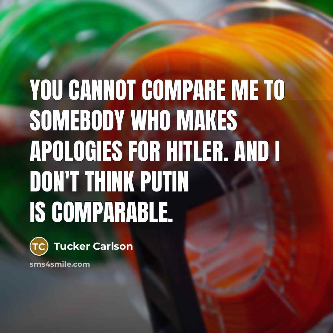 “You cannot compare me to somebody who makes apologies for…” quote by Tucker Carlson