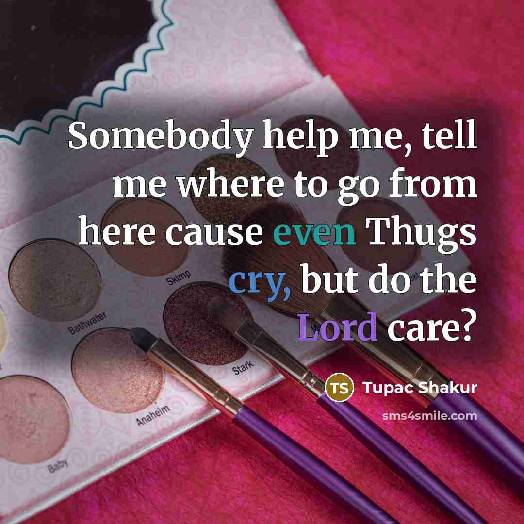“Somebody help me, tell me where to go from here…” quote by Tupac Shakur