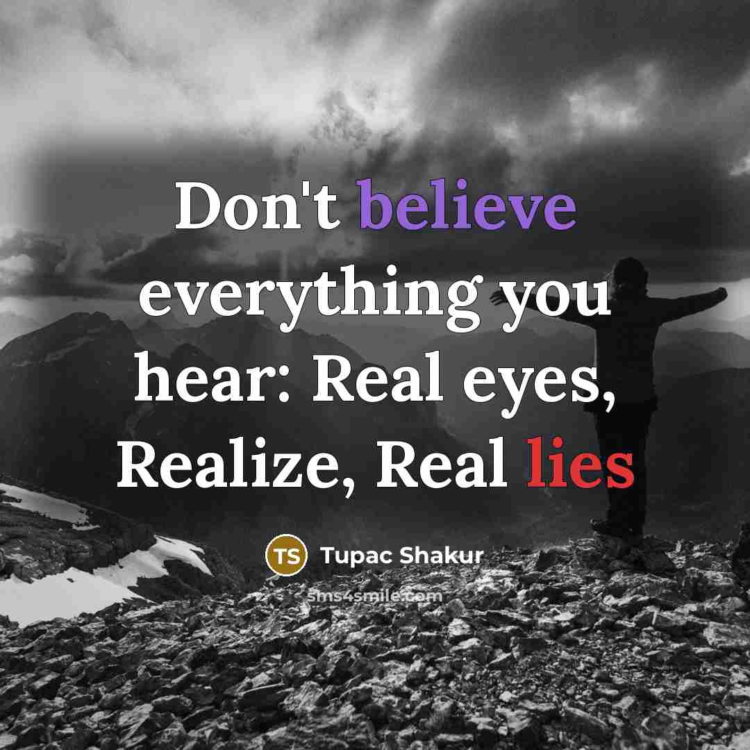 “Don't believe everything you hear: Real eyes, Realize, Real lies” quote by Tupac Shakur