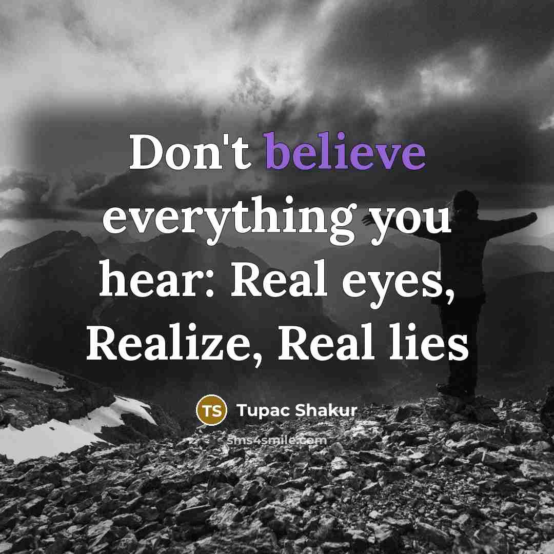 “Don't believe everything you hear: Real eyes, Realize, Real lies” quote by Tupac Shakur