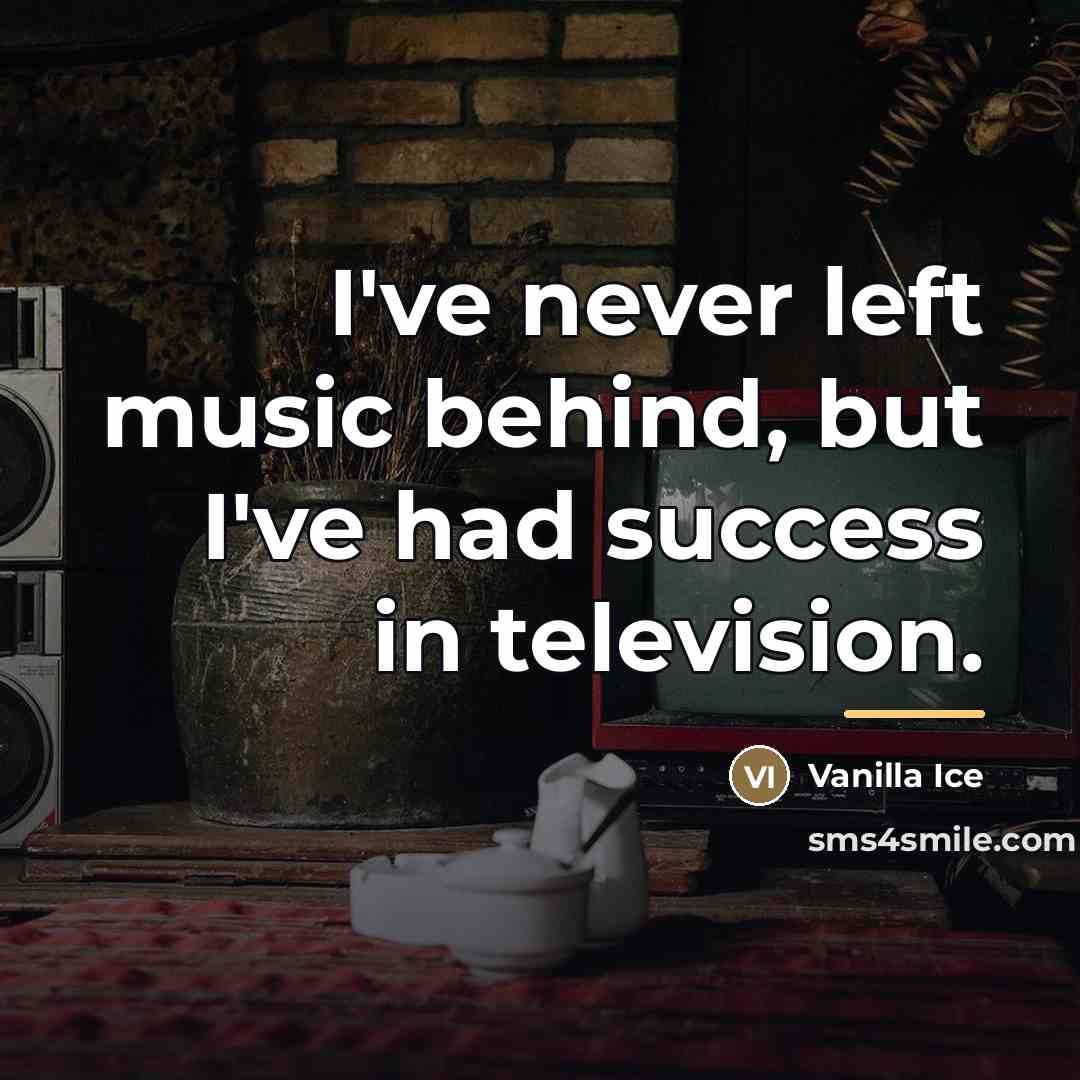 “I've never left music behind, but I've had success in…” quote by Vanilla Ice