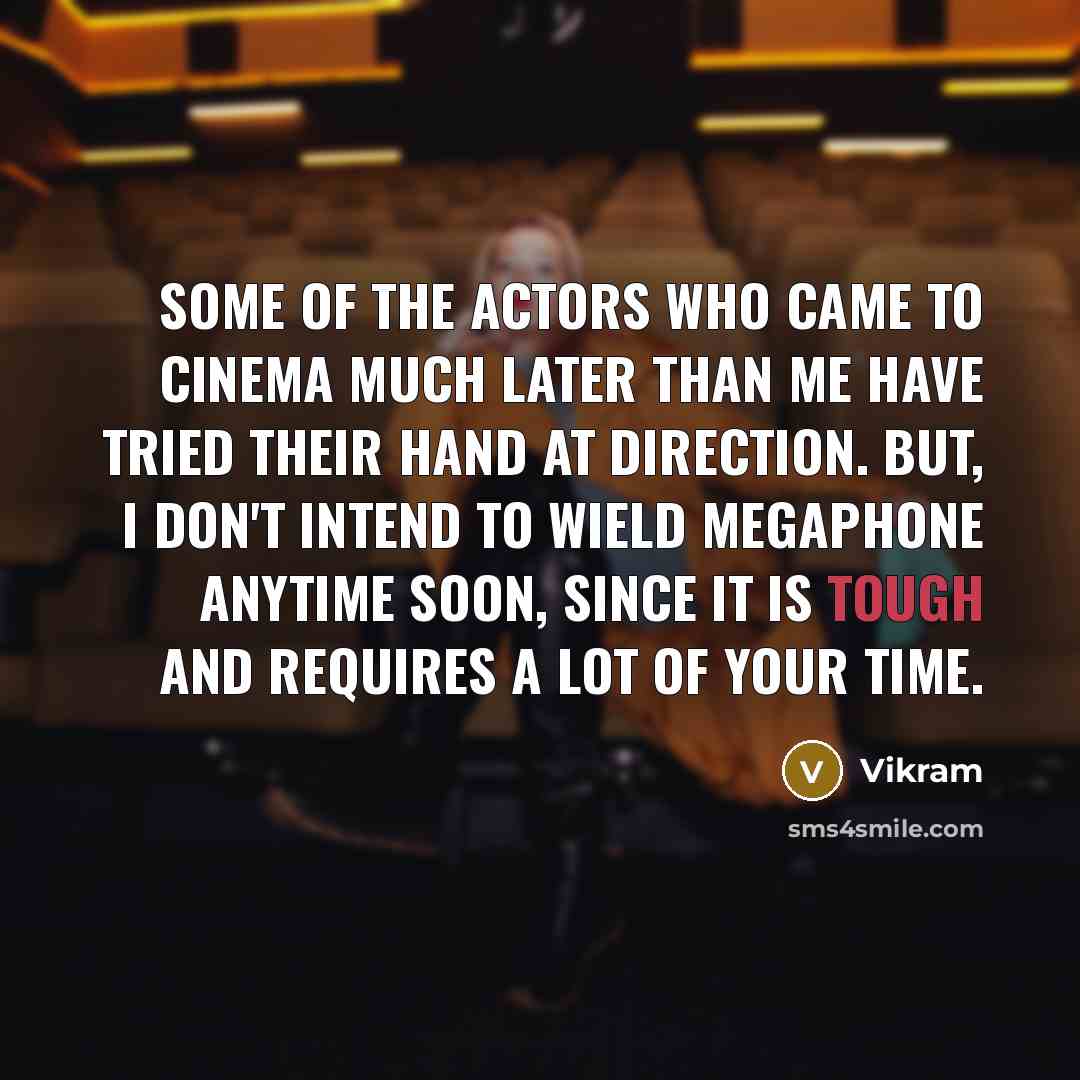 “Some of the actors who came to cinema much later…” quote by Vikram